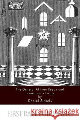 The General Ahiman Rezon and Freemason's Guide Sickels, Daniel 9781517117290 Createspace