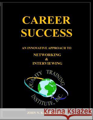 Career Success-Networking & Interviewing: An innovative approach to effective Networking and Interviewing John N. Kalara 9781517117405
