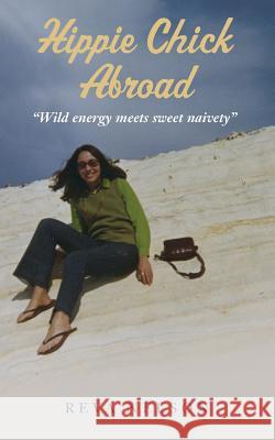 Hippie Chick Abroad: Wild energy meets sweet naivety Nelson, Reva 9781517117603