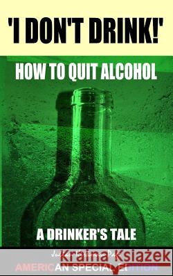 I Don't Drink! - How to Quit Alcohol: American Special Edition MR Julian R. Kirkman-Page 9781517119157
