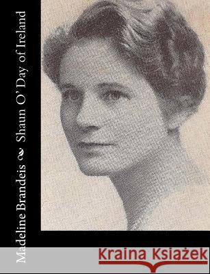 Shaun O' Day of Ireland Madeline Brandeis 9781517119577 Createspace