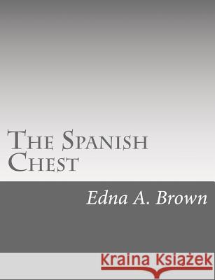 The Spanish Chest Edna a. Brown 9781517119829