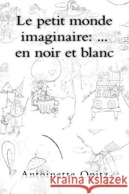 Le petit monde imaginaire: ... en noir et blanc Opitz, Antoinette 9781517119935