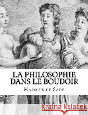 La philosophie dans le boudoir de Sade, Marquis 9781517119973 Createspace