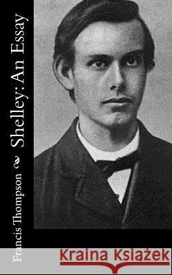 Shelley: An Essay Francis Thompson 9781517120313