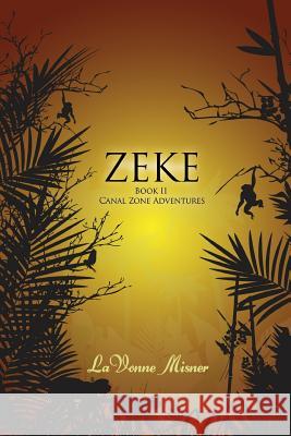Zeke: A Canal Zone Adventure Series Lavonne Misner 9781517120726 Createspace