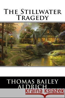 The Stillwater Tragedy Thomas Bailey Aldrich 9781517122478 Createspace