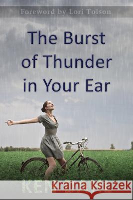 The Burst Of Thunder In Your Ear: The Demystification Of Nature, And Our Perfectly-Impersonal, Wondrously-Indifferent God Dahl, Ken 9781517122577 Createspace