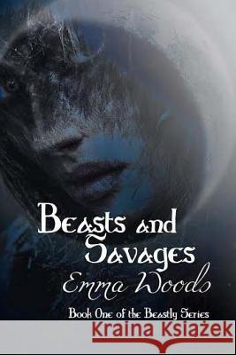 Beasts and Savages Emma Woods 9781517123840 Createspace