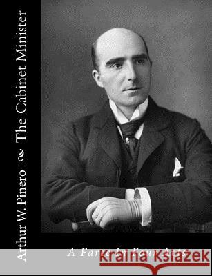The Cabinet Minister: A Farce In Four Acts Pinero, Arthur W. 9781517124816 Createspace