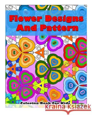 Flower Designs And Pattern Coloring Book For Kids: Flower Beautiful Designs and Pattern, Coloring Book For Kids Daniel, John 9781517124991 Createspace