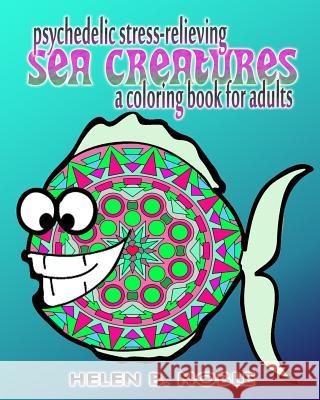 Psychedelic Stress-Relieving Sea Creatures (A Coloring Book For Adults) Noble, Helen B. 9781517125592 Createspace