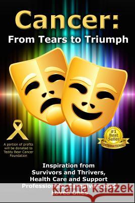 Cancer: From Tears to Triumph: Inspiration from Survivors and Thrivers, Health Care and Support Professionals, Caregivers and Viki Winterton 9781517125851