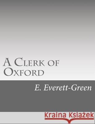 A Clerk of Oxford: and His Adventures in the Barons' War Everett-Green, E. 9781517126261 Createspace