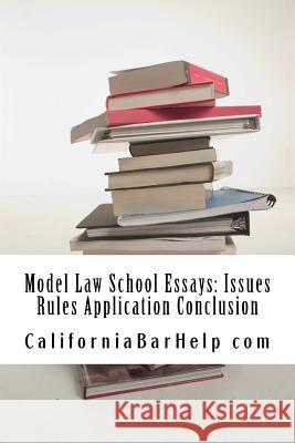 Model Law School Essays: Issues Rules Application Conclusion: Look Inside! Authored by a bar exam expert with SIX published model bar essays!!! Com, Californiabarhelp 9781517126391 Createspace