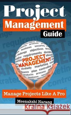 Project Management Guide: Manage Projects Like a Pro Meenakshi Narang 9781517126513 Createspace Independent Publishing Platform