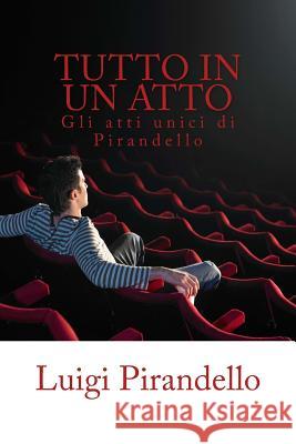 Tutto in Un Atto: Gli Atti Unici Di Luigi Pirandello Luigi Pirandello 9781517126520 Createspace