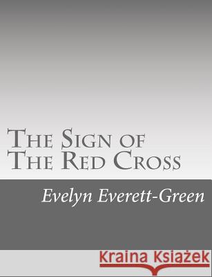 The Sign of The Red Cross: A Tale of Old London Everett-Green, Evelyn 9781517126612