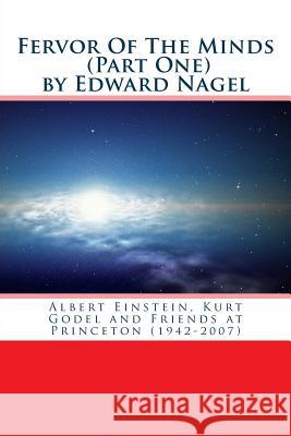 Fervor Of The Minds: Albert Einstein, Kurt Godel and Friends at Princeton (1942-2007) Nagel, Edward 9781517126759