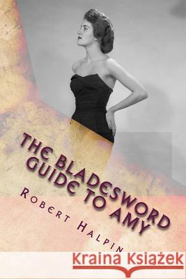 The bladesword guide to Amy Halpin, Robert Anthony 9781517127176 Createspace