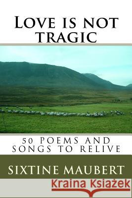 Love is not tragic Maubert, Sixtine 9781517128760 Createspace