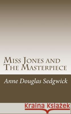 Miss Jones and The Masterpiece Douglas Sedgwick, Anne 9781517128999