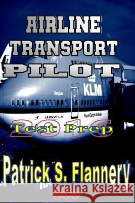 Airline Transport Pilot Patrick S. Flannery 9781517129224 Createspace