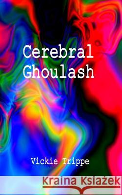 Cerebral Ghoulash Vickie Trippe 9781517129743 Createspace