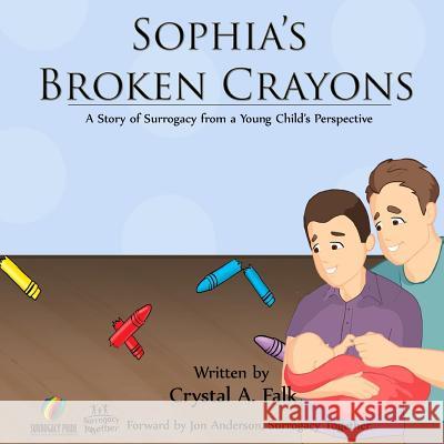 Sophia's Broken Crayons (Intended Fathers Version): A Story of Surrogacy from a Young Child's Perspective Crystal a. Falk 9781517131289 Createspace Independent Publishing Platform