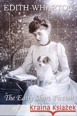 The Early Short Fiction of Edith Wharton Edith Wharton 9781517132101 Createspace