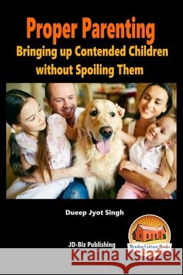 Proper Parenting - Bringing up Contended Children without Spoiling Them Davidson, John 9781517133115 Createspace