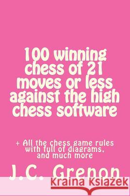 100 winning chess of 23 moves or less against the high chess software Grenon, J. C. 9781517133306