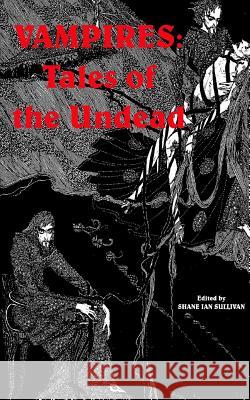 Vampires: Tales of the Undead Shane Ian Sullivan 9781517133313 Createspace Independent Publishing Platform