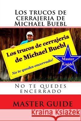 Los trucos de cerrajeria de Michael Buebl: No te quedes encerrado - Master Guide Buebl, Michael 9781517133832 Createspace