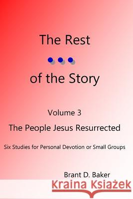 The Rest of the Story: The People Jesus Raised from the Dead Brant D. Baker 9781517134389 Createspace