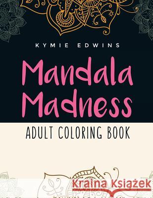 Mandala Madness: Adult Coloring Book Kymie Edwins 9781517134907 Createspace