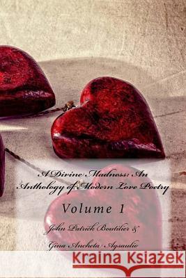 A Divine Madness: An Anthology of Modern Love Poetry Volume 1 Various Authors John Patrick Boutilier Gina Ancheta Agsaulio 9781517135539 Createspace