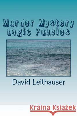 Murder Mystery Logic Puzzles MR David Leithauser 9781517135577 Createspace