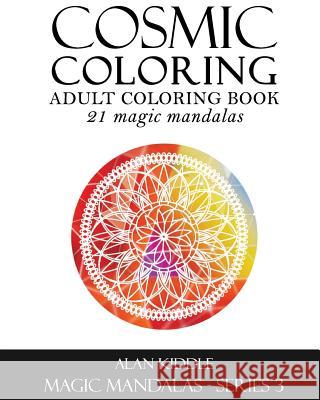Cosmic Coloring: Adult Coloring Book: Magic Mandalas Series 3 Alan Kiddle 9781517135812 Createspace