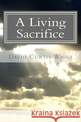 A Living Sacrifice David Curtis Wiggs 9781517135935