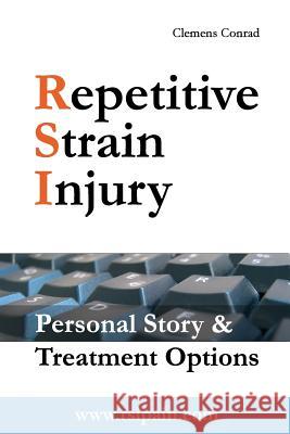 Repetitive Strain Injury: Personal Story & Treatment Options Clemens Conrad 9781517137045 Createspace Independent Publishing Platform