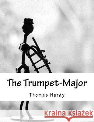 The Trumpet-Major Thomas Hardy 9781517137656 Createspace