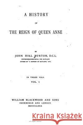A History of the Reign of Queen Anne John Hill Burton 9781517138073