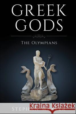Greek Gods: The Olympians Stephan Weaver 9781517138547 Createspace Independent Publishing Platform