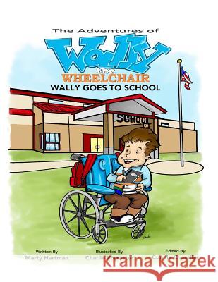 The Adventures of Wally the Wheelchair: Wally Goes To School Hartman, Marty 9781517139322