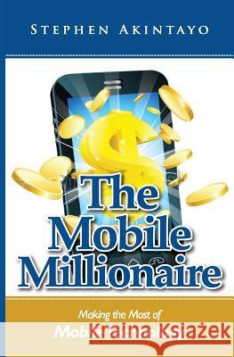 The Mobile Millionaire: Making The Most of Mobile Technology Akintayo, Stephen 9781517139902 Createspace