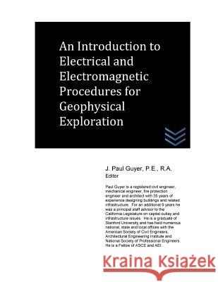 An Introduction to Electrical and Electromagnetic Procedures for Geophysical Exploration J. Paul Guyer 9781517141493 Createspace