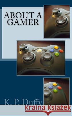 About a Gamer. K. P. Duffy 9781517142087 Createspace