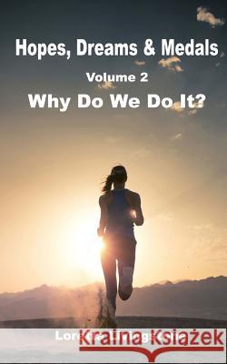 Hopes, Dreams & Medals Volume 2: Why Do We Do It? Loretta Livingstone 9781517142162 Createspace Independent Publishing Platform