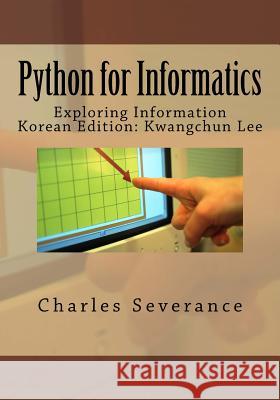 Python for Informatics: Exploring Information Dr Charles Russell Severance Kwangchun Lee 9781517143145